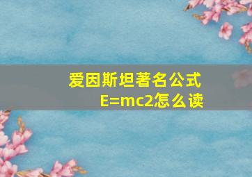 爱因斯坦著名公式E=mc2怎么读