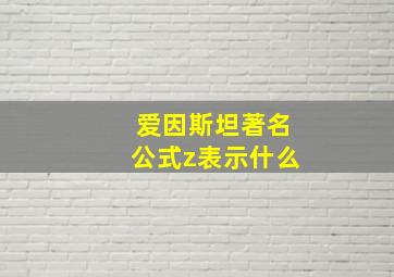 爱因斯坦著名公式z表示什么