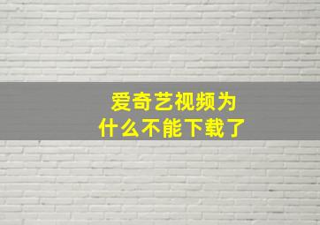 爱奇艺视频为什么不能下载了