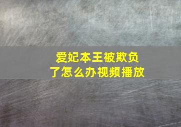 爱妃本王被欺负了怎么办视频播放