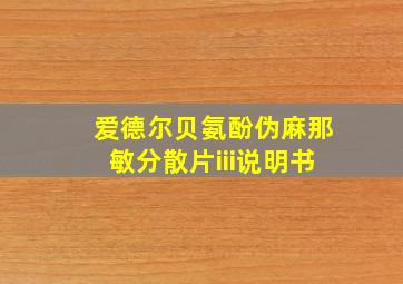 爱德尔贝氨酚伪麻那敏分散片iii说明书