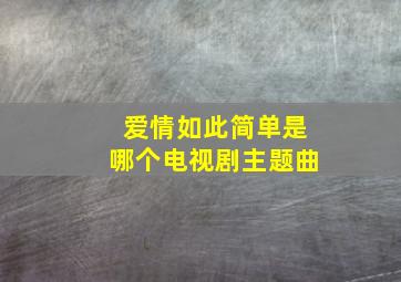 爱情如此简单是哪个电视剧主题曲