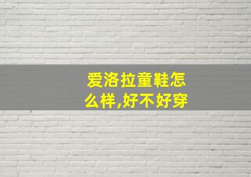 爱洛拉童鞋怎么样,好不好穿