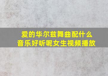 爱的华尔兹舞曲配什么音乐好听呢女生视频播放