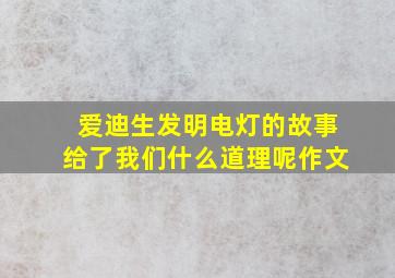 爱迪生发明电灯的故事给了我们什么道理呢作文