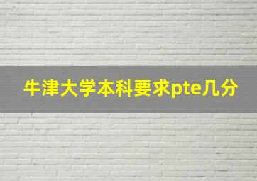 牛津大学本科要求pte几分