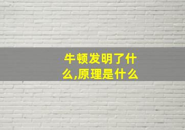 牛顿发明了什么,原理是什么