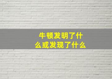 牛顿发明了什么或发现了什么