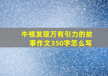 牛顿发现万有引力的故事作文350字怎么写