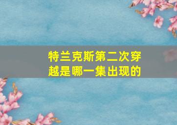 特兰克斯第二次穿越是哪一集出现的