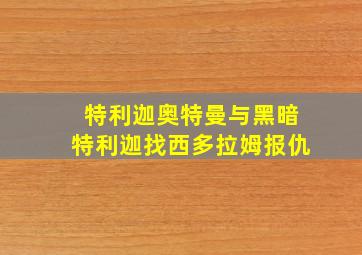 特利迦奥特曼与黑暗特利迦找西多拉姆报仇