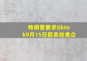 特朗普要求tiktok9月15日前卖给美企