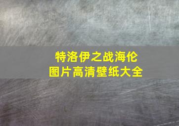 特洛伊之战海伦图片高清壁纸大全