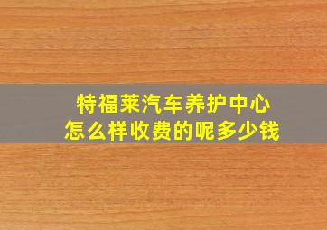 特福莱汽车养护中心怎么样收费的呢多少钱