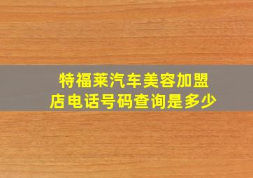 特福莱汽车美容加盟店电话号码查询是多少