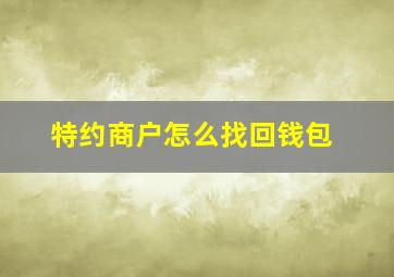 特约商户怎么找回钱包