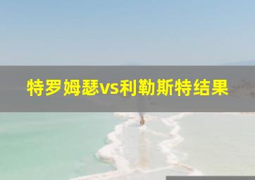 特罗姆瑟vs利勒斯特结果