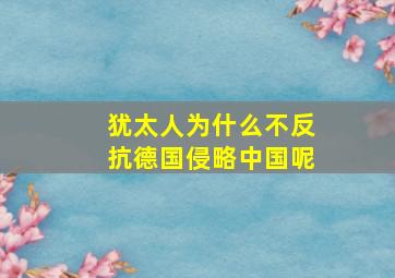 犹太人为什么不反抗德国侵略中国呢