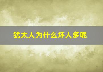 犹太人为什么坏人多呢