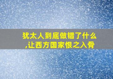 犹太人到底做错了什么,让西方国家恨之入骨