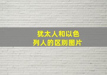 犹太人和以色列人的区别图片