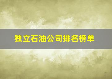 独立石油公司排名榜单