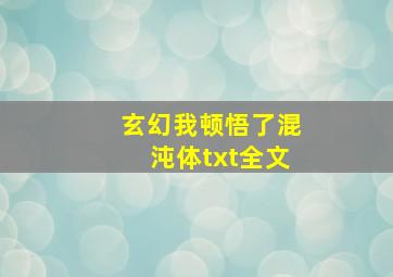 玄幻我顿悟了混沌体txt全文