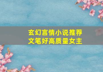 玄幻言情小说推荐文笔好高质量女主