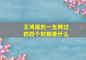 王琦瑶的一生跨过的四个时期是什么