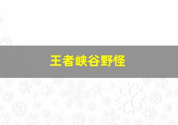 王者峡谷野怪