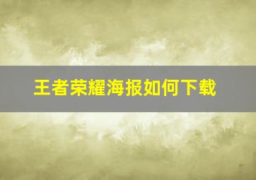 王者荣耀海报如何下载