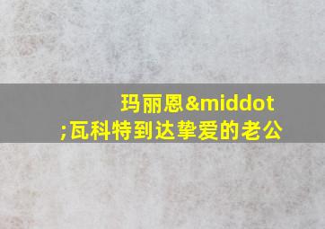 玛丽恩·瓦科特到达挚爱的老公