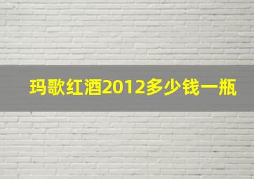 玛歌红酒2012多少钱一瓶