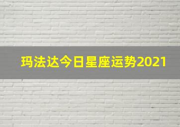 玛法达今日星座运势2021