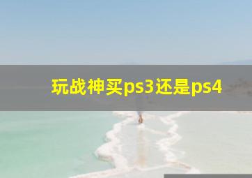 玩战神买ps3还是ps4