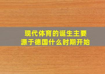 现代体育的诞生主要源于德国什么时期开始