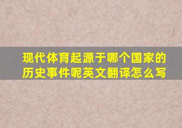 现代体育起源于哪个国家的历史事件呢英文翻译怎么写