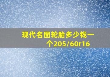 现代名图轮胎多少钱一个205/60r16