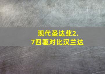 现代圣达菲2.7四驱对比汉兰达