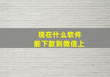 现在什么软件能下款到微信上