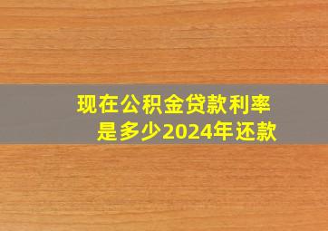 现在公积金贷款利率是多少2024年还款