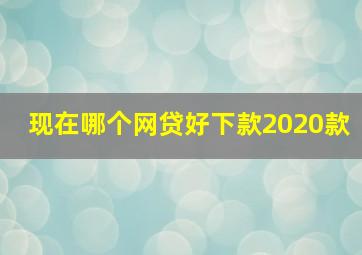 现在哪个网贷好下款2020款