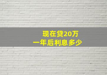 现在贷20万一年后利息多少