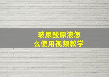 玻尿酸原液怎么使用视频教学