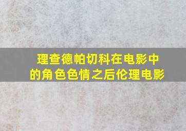 理查德帕切科在电影中的角色色情之后伦理电影