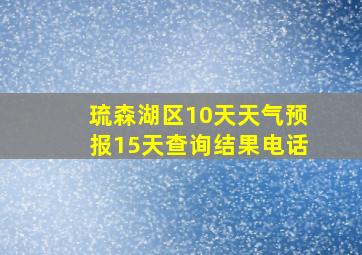 琉森湖区10天天气预报15天查询结果电话