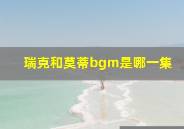 瑞克和莫蒂bgm是哪一集