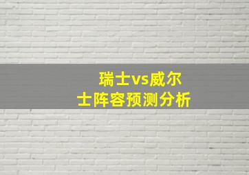 瑞士vs威尔士阵容预测分析