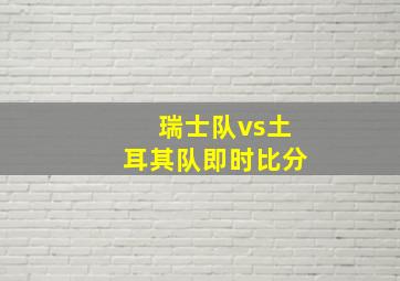 瑞士队vs土耳其队即时比分