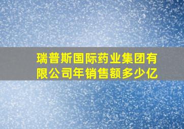 瑞普斯国际药业集团有限公司年销售额多少亿